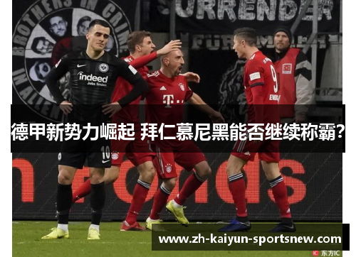 德甲新势力崛起 拜仁慕尼黑能否继续称霸? 德甲新势力崛起 拜仁慕尼黑能否继续称霸?